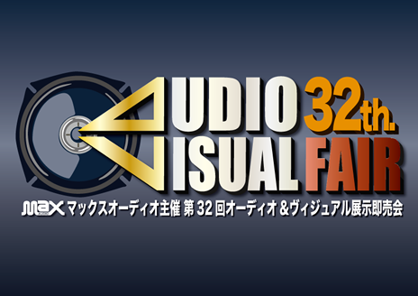 マックスオーディオ主催 第32回AUDIO＆VISUAL FAIR